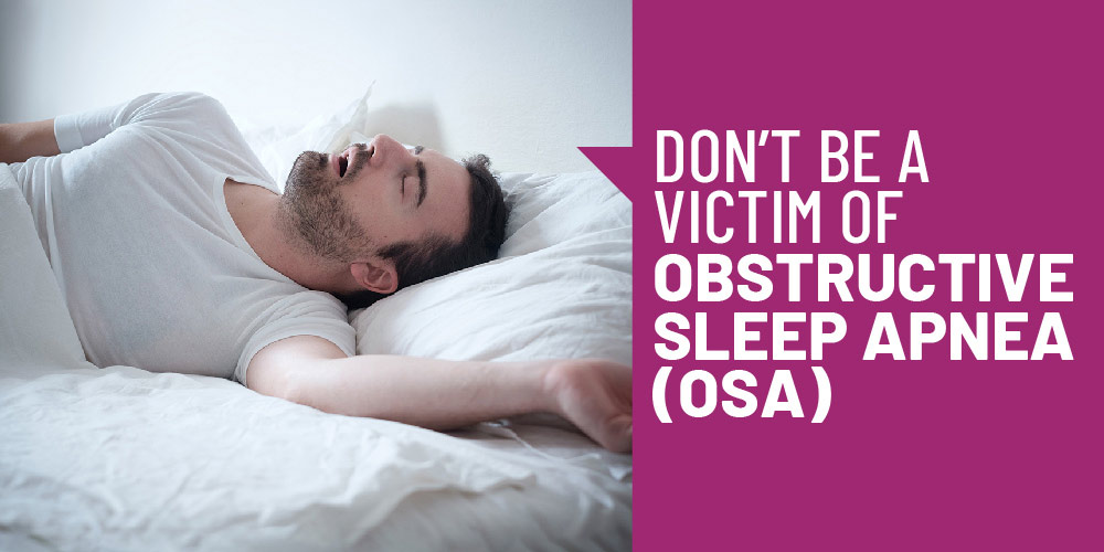 Don’t be a Victim of Obstructive Sleep Apnea (OSA)